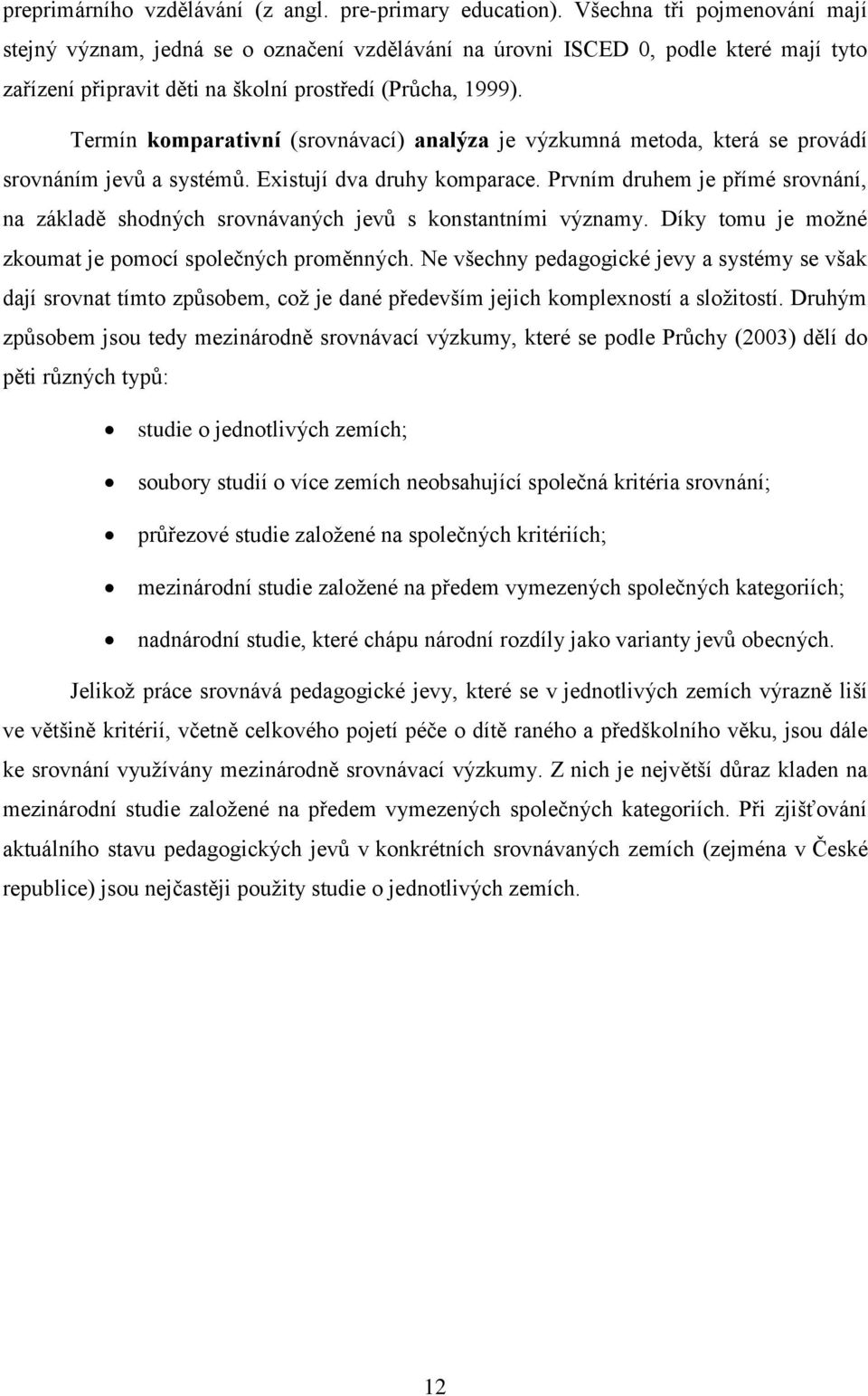 Termín komparativní (srovnávací) analýza je výzkumná metoda, která se provádí srovnáním jevů a systémů. Existují dva druhy komparace.