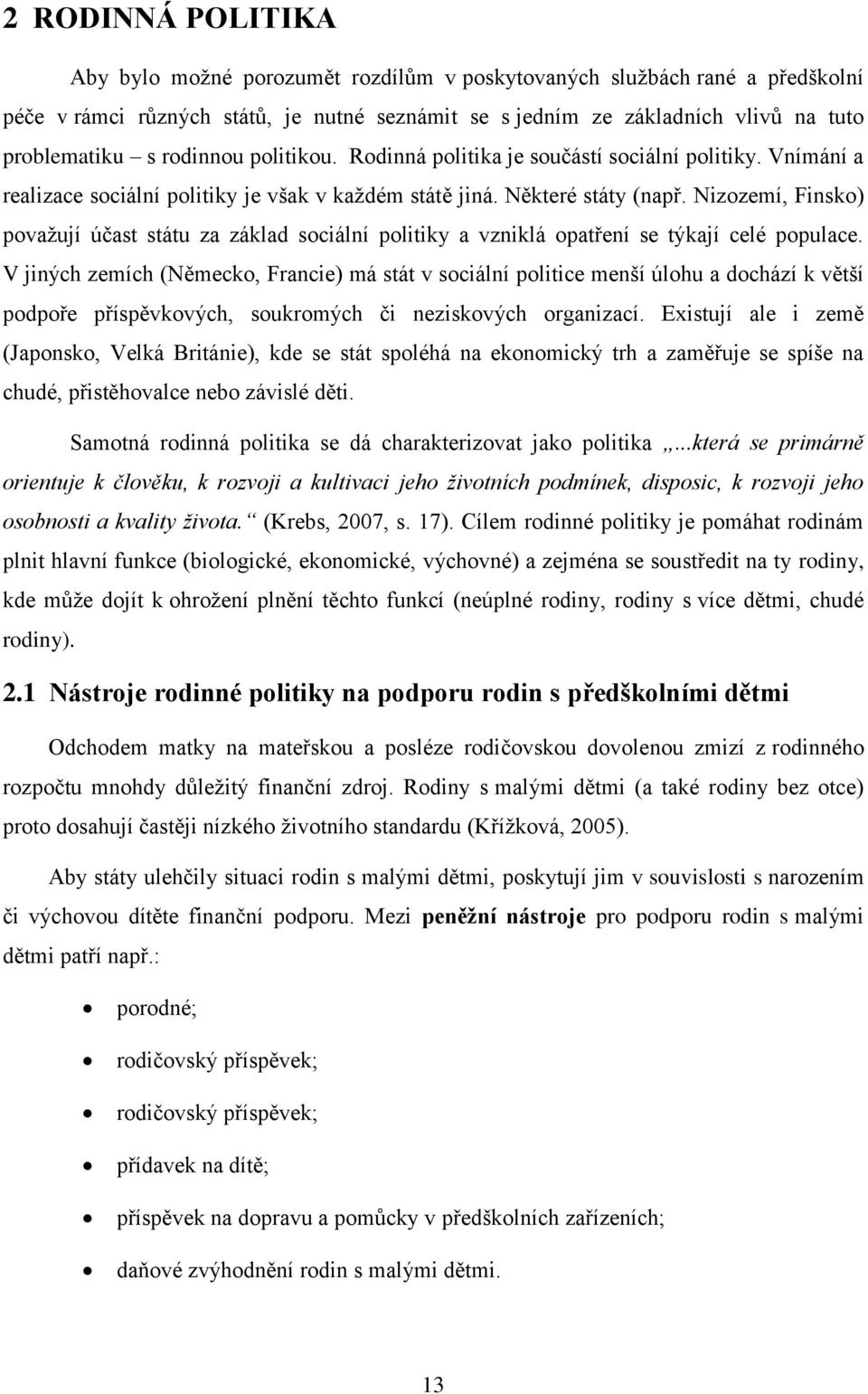 Nizozemí, Finsko) považují účast státu za základ sociální politiky a vzniklá opatření se týkají celé populace.