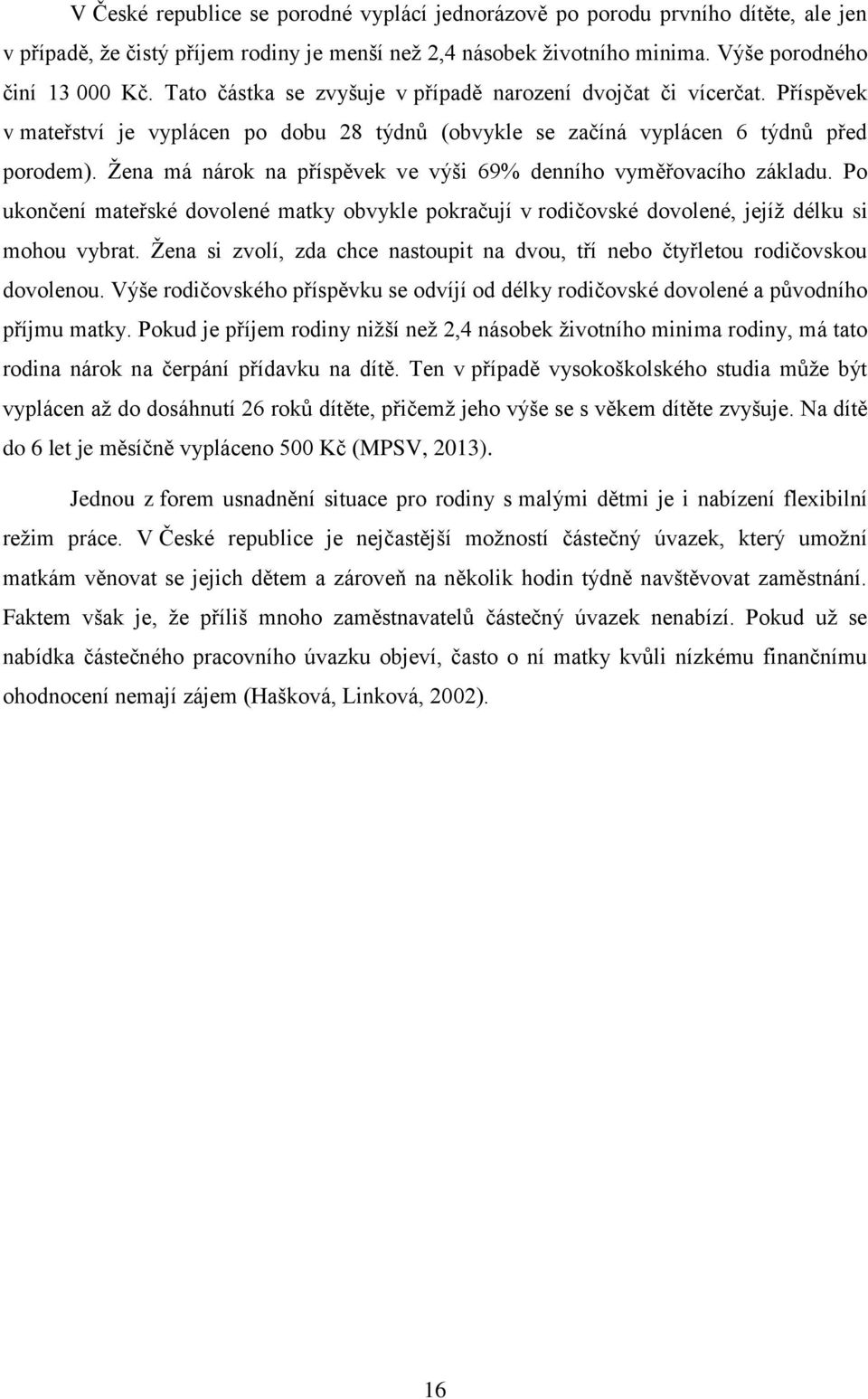 Žena má nárok na příspěvek ve výši 69% denního vyměřovacího základu. Po ukončení mateřské dovolené matky obvykle pokračují v rodičovské dovolené, jejíž délku si mohou vybrat.