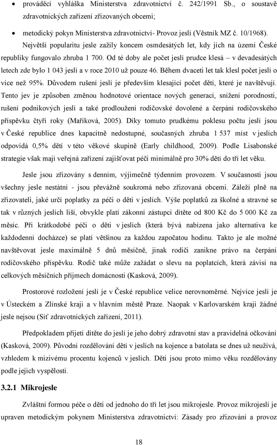 Od té doby ale počet jeslí prudce klesá v devadesátých letech zde bylo 1 043 jeslí a v roce 2010 už pouze 46. Během dvaceti let tak klesl počet jeslí o více než 95%.