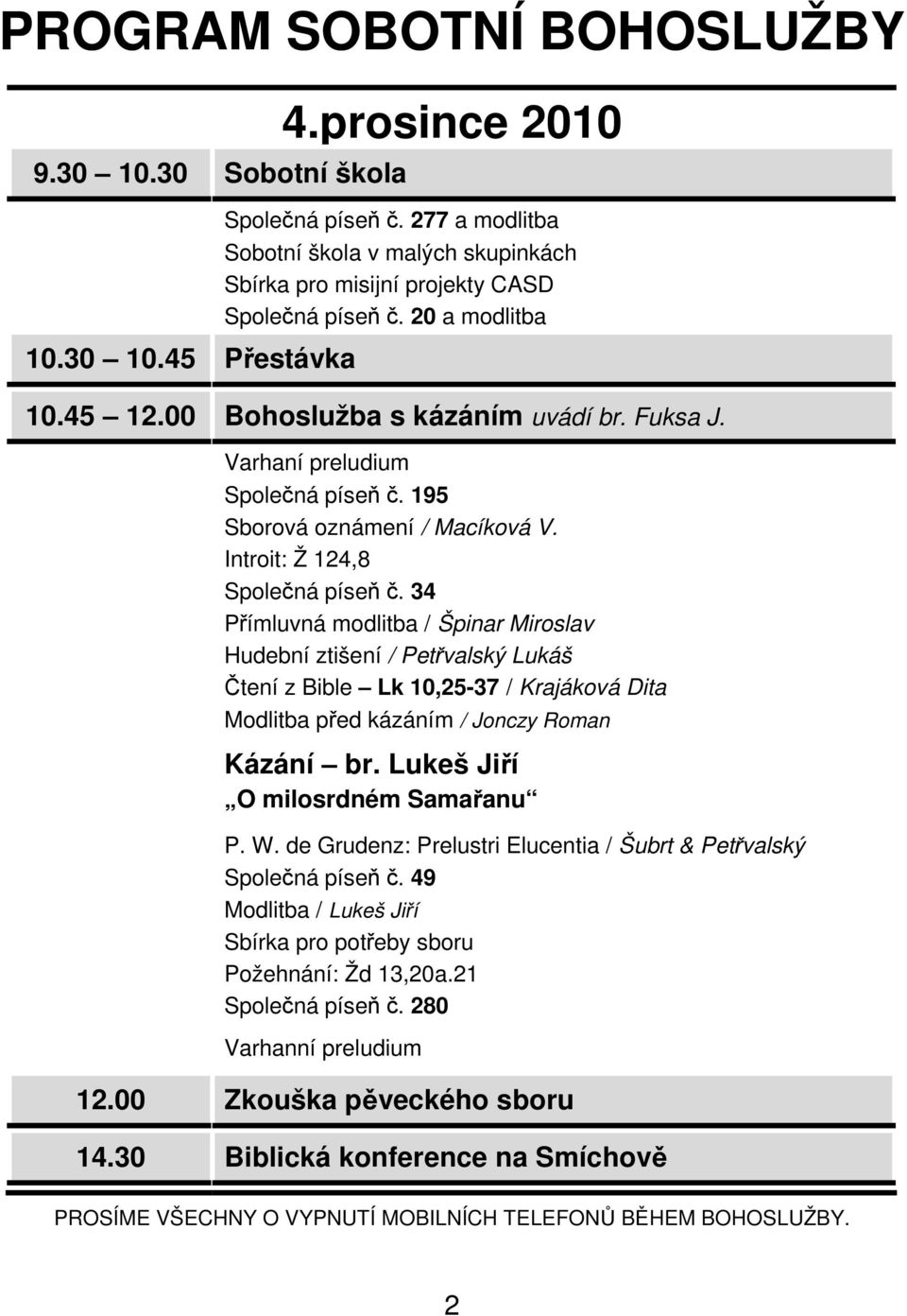 Varhaní preludium Společná píseň č. 195 Sborová oznámení / Macíková V. Introit: Ž 124,8 Společná píseň č.