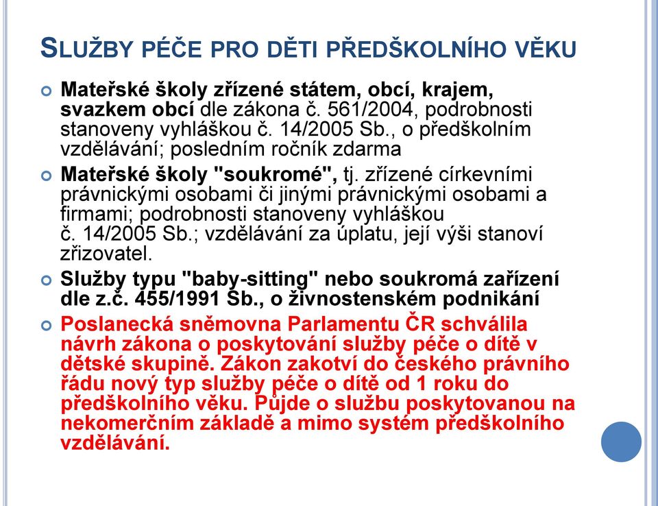 14/2005 Sb.; vzdělávání za úplatu, její výši stanoví zřizovatel. Sluţby typu "baby-sitting" nebo soukromá zařízení dle z.č. 455/1991 Sb.