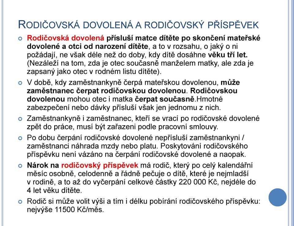 V době, kdy zaměstnankyně čerpá mateřskou dovolenou, můţe zaměstnanec čerpat rodičovskou dovolenou. Rodičovskou dovolenou mohou otec i matka čerpat současně.