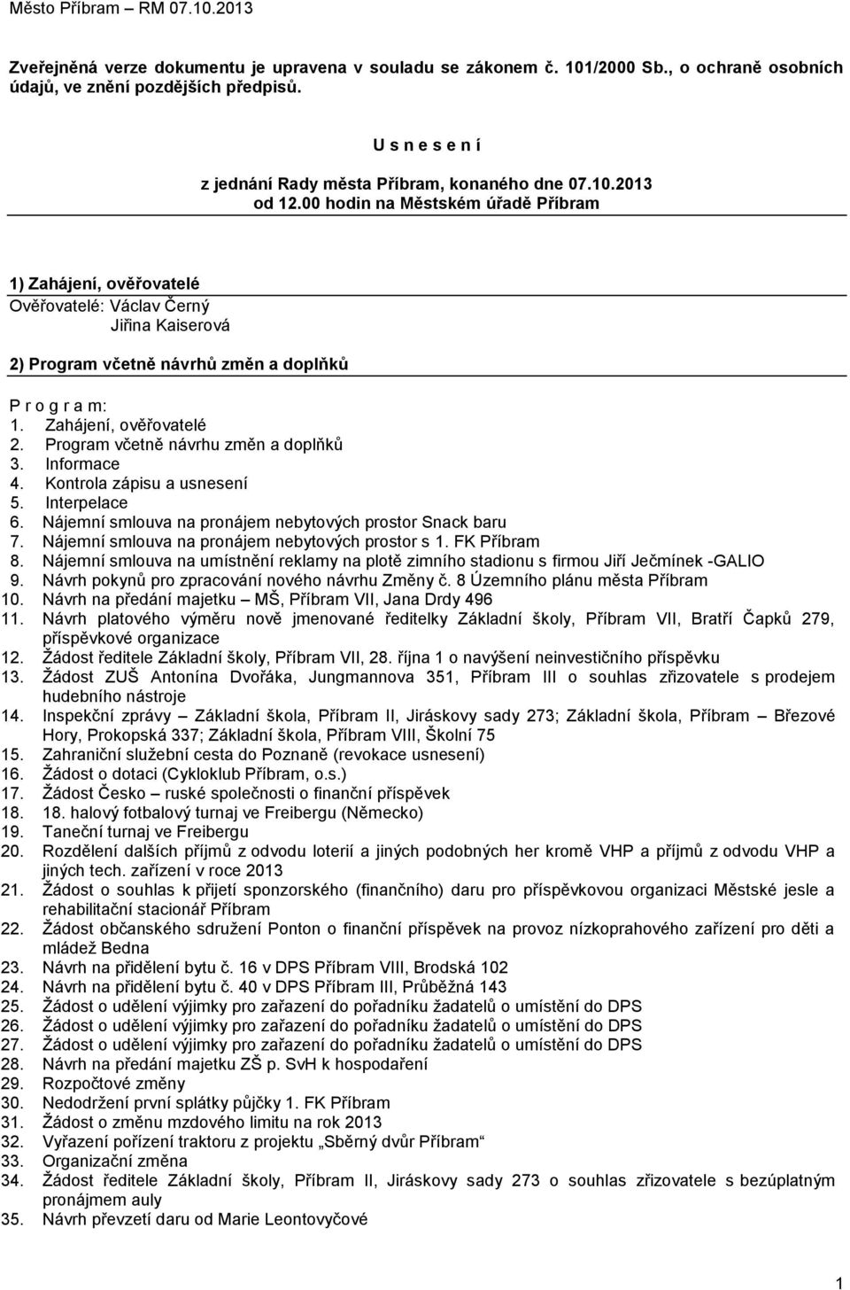 Program včetně návrhu změn a doplňků 3. Informace 4. Kontrola zápisu a usnesení 5. Interpelace 6. Nájemní smlouva na pronájem nebytových prostor Snack baru 7.