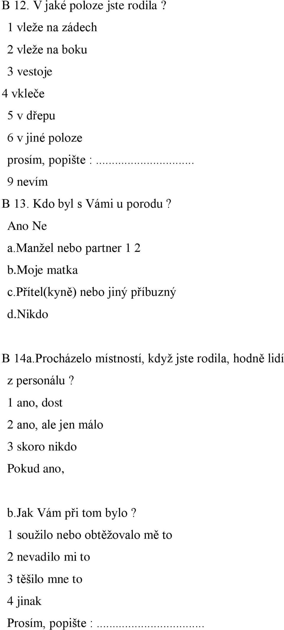 Kdo byl s Vámi u porodu? Ano Ne a.manžel nebo partner 1 2 b.moje matka c.přítel(kyně) nebo jiný příbuzný d.nikdo B 14a.