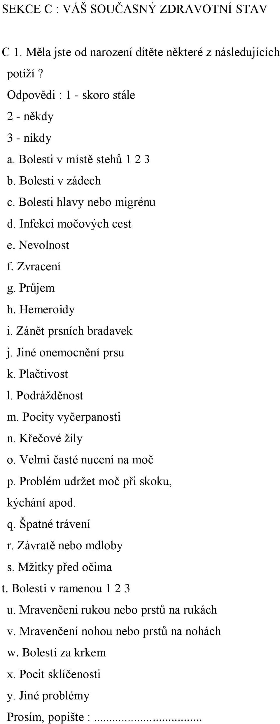 Podrážděnost m. Pocity vyčerpanosti n. Křečové žíly o. Velmi časté nucení na moč p. Problém udržet moč při skoku, kýchání apod. q. Špatné trávení r. Závratě nebo mdloby s.