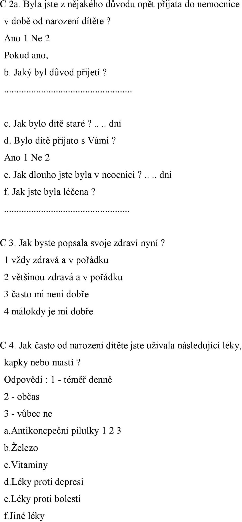 1 vždy zdravá a v pořádku 2 většinou zdravá a v pořádku 3 často mi není dobře 4 málokdy je mi dobře C 4.