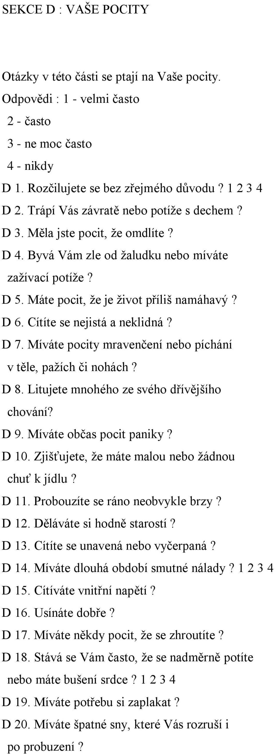 Cítíte se nejistá a neklidná? D 7. Míváte pocity mravenčení nebo píchání v těle, pažích či nohách? D 8. Litujete mnohého ze svého dřívějšího chování? D 9. Míváte občas pocit paniky? D 10.