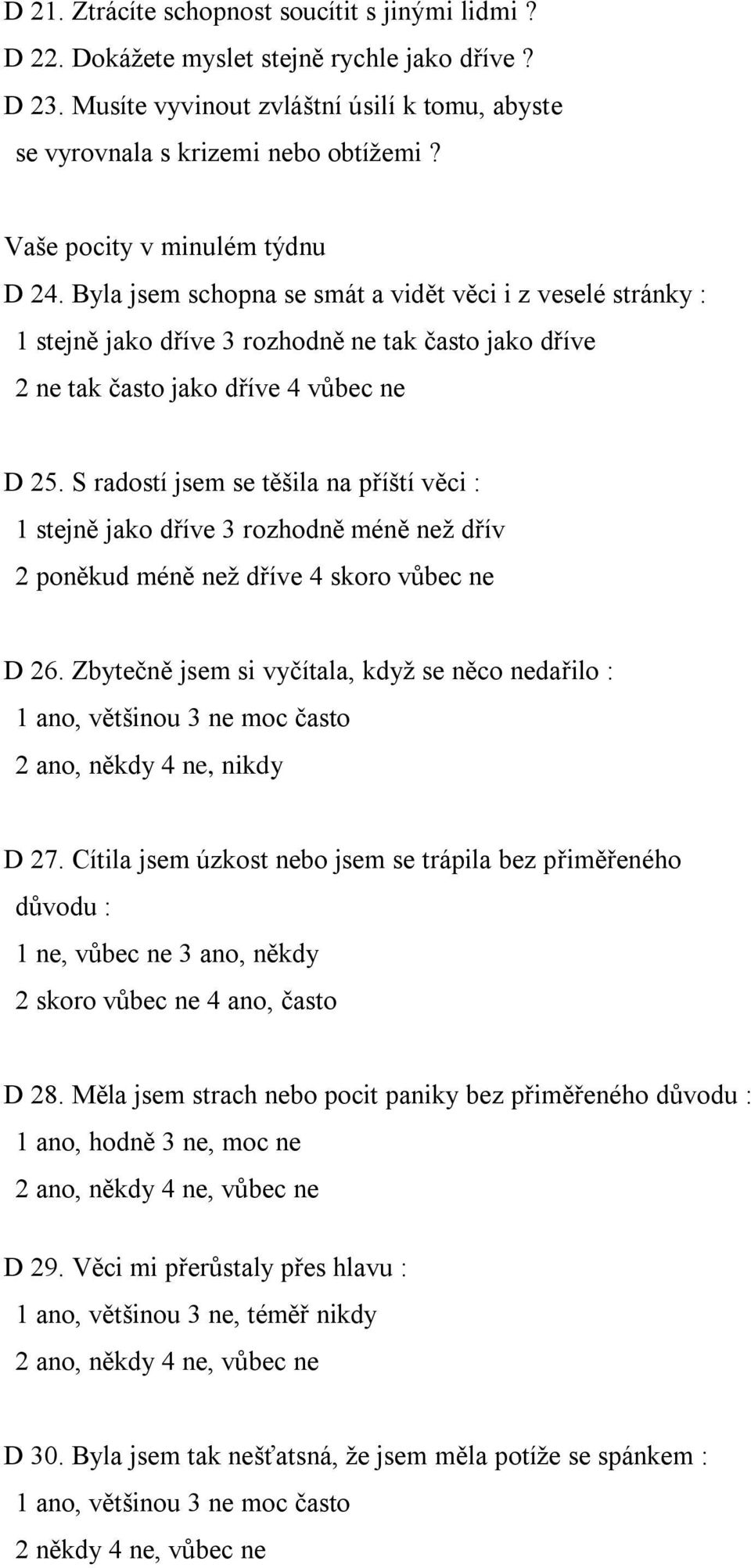 S radostí jsem se těšila na příští věci : 1 stejně jako dříve 3 rozhodně méně než dřív 2 poněkud méně než dříve 4 skoro vůbec ne D 26.