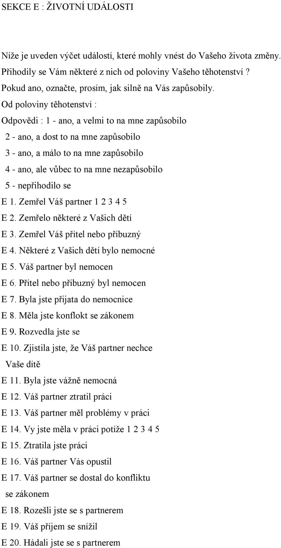 Od poloviny těhotenství : Odpovědi : 1 - ano, a velmi to na mne zapůsobilo 2 - ano, a dost to na mne zapůsobilo 3 - ano, a málo to na mne zapůsobilo 4 - ano, ale vůbec to na mne nezapůsobilo 5 -