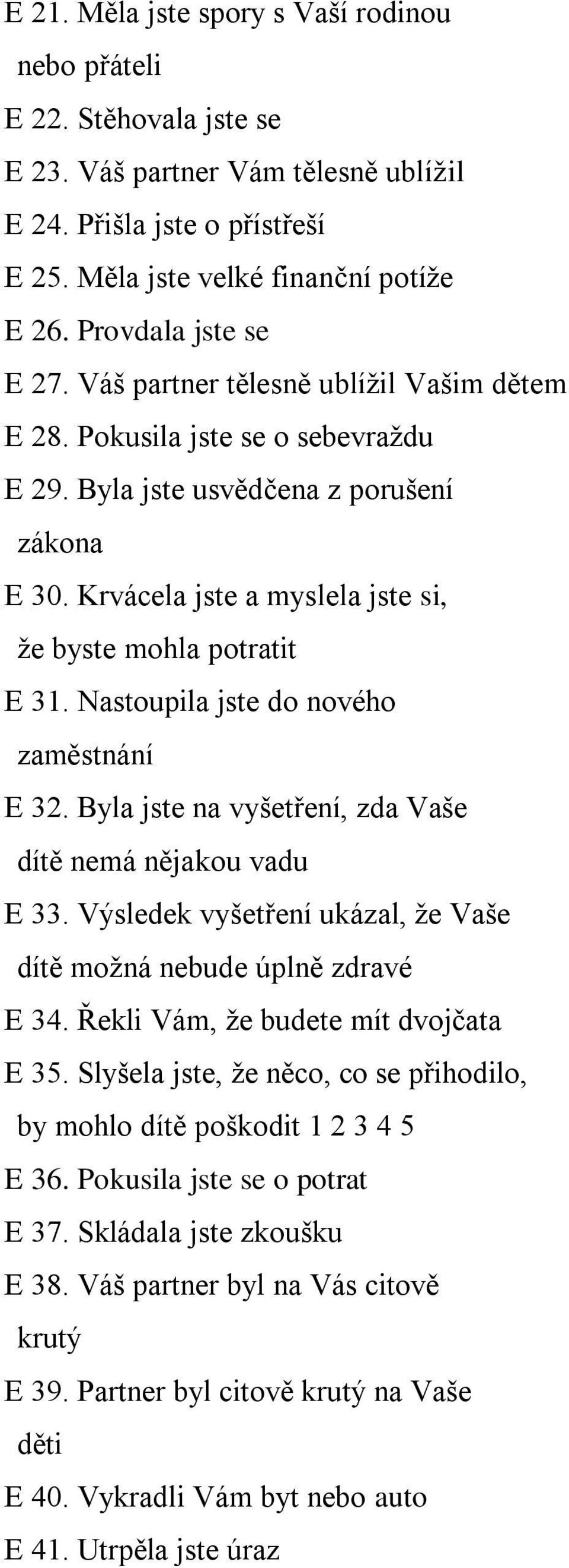 Krvácela jste a myslela jste si, že byste mohla potratit E 31. Nastoupila jste do nového zaměstnání E 32. Byla jste na vyšetření, zda Vaše dítě nemá nějakou vadu E 33.