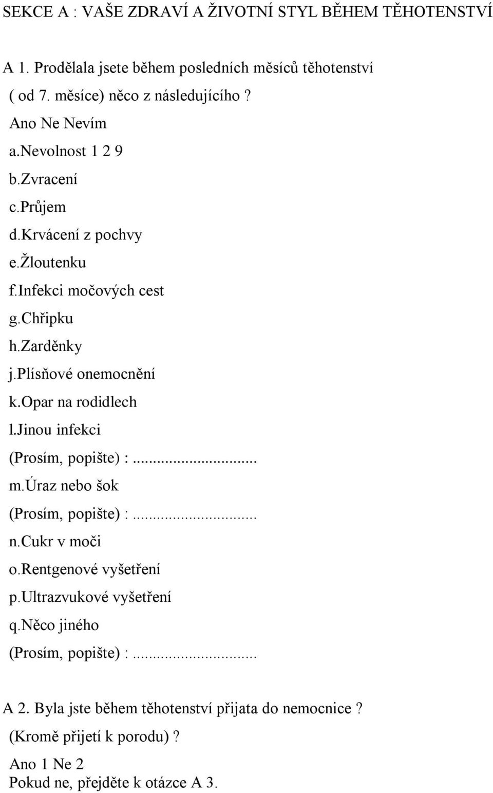 opar na rodidlech l.jinou infekci (Prosím, popište) :... m.úraz nebo šok (Prosím, popište) :... n.cukr v moči o.rentgenové vyšetření p.