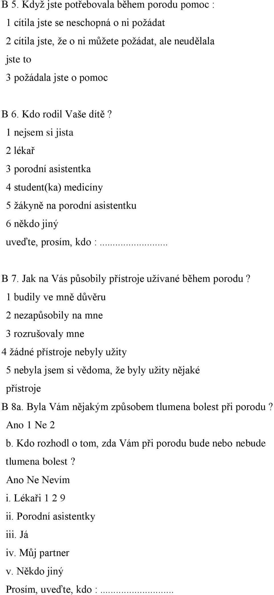 1 budily ve mně důvěru 2 nezapůsobily na mne 3 rozrušovaly mne 4 žádné přístroje nebyly užity 5 nebyla jsem si vědoma, že byly užity nějaké přístroje B 8a.