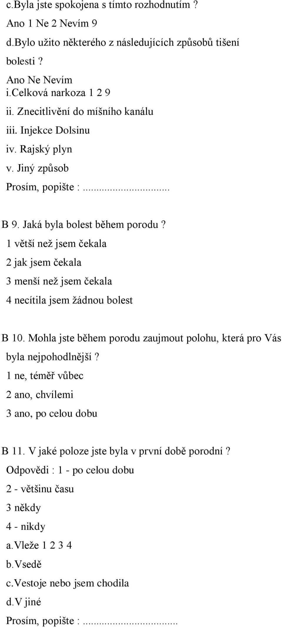 1 větší než jsem čekala 2 jak jsem čekala 3 menší než jsem čekala 4 necítila jsem žádnou bolest B 10. Mohla jste během porodu zaujmout polohu, která pro Vás byla nejpohodlnější?