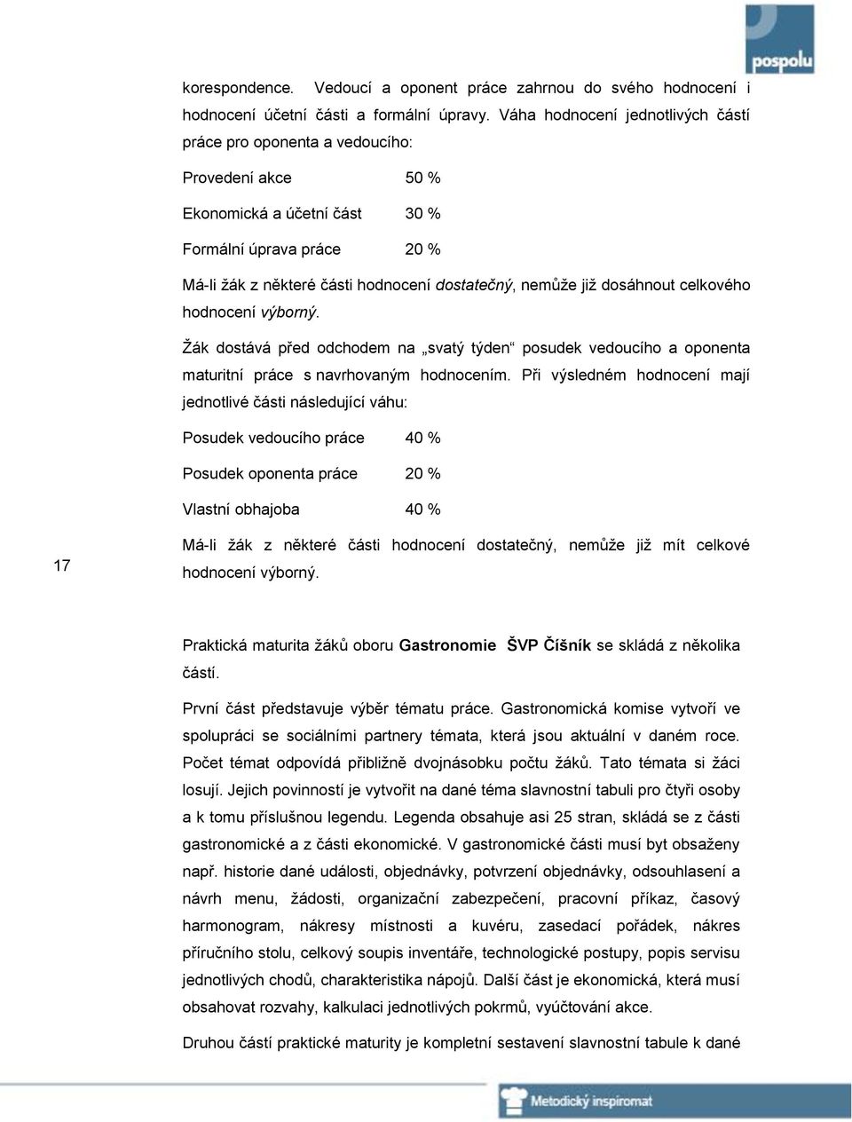 již dosáhnout celkového hodnocení výborný. Žák dostává před odchodem na svatý týden posudek vedoucího a oponenta maturitní práce s navrhovaným hodnocením.