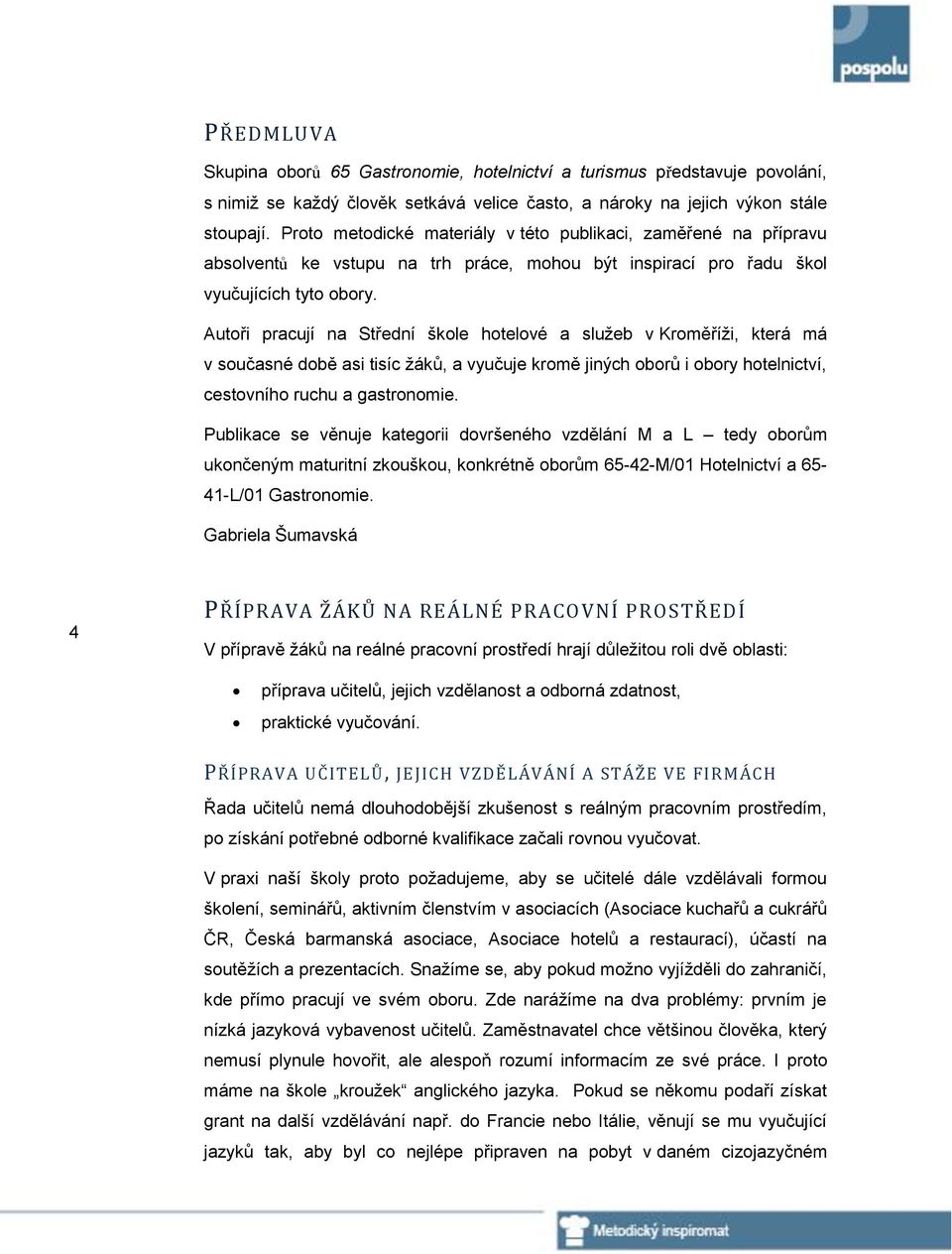 Autoři pracují na Střední škole hotelové a služeb v Kroměříži, která má v současné době asi tisíc žáků, a vyučuje kromě jiných oborů i obory hotelnictví, cestovního ruchu a gastronomie.