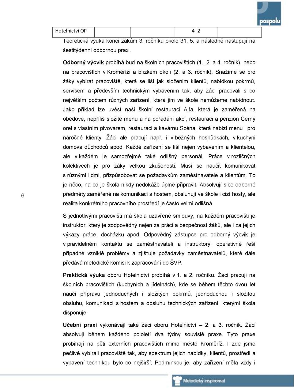 Snažíme se pro žáky vybírat pracoviště, která se liší jak složením klientů, nabídkou pokrmů, servisem a především technickým vybavením tak, aby žáci pracovali s co největším počtem různých zařízení,