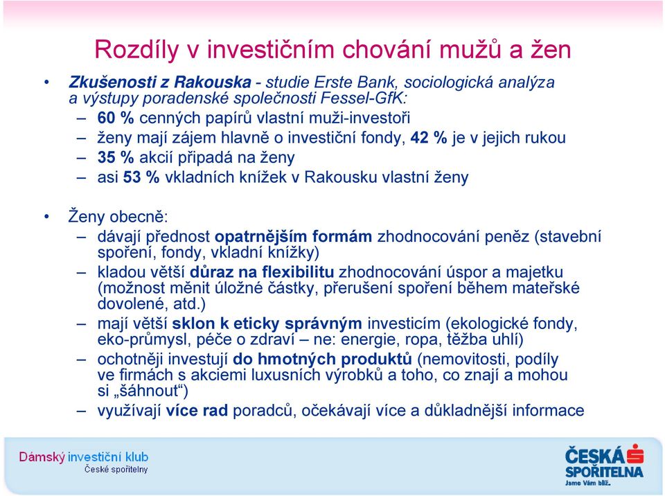 peněz (stavební spoření, fondy, vkladní knížky) kladou větší důraz na flexibilitu zhodnocování úspor a majetku (možnost měnit úložné částky, přerušení spoření během mateřské dovolené, atd.