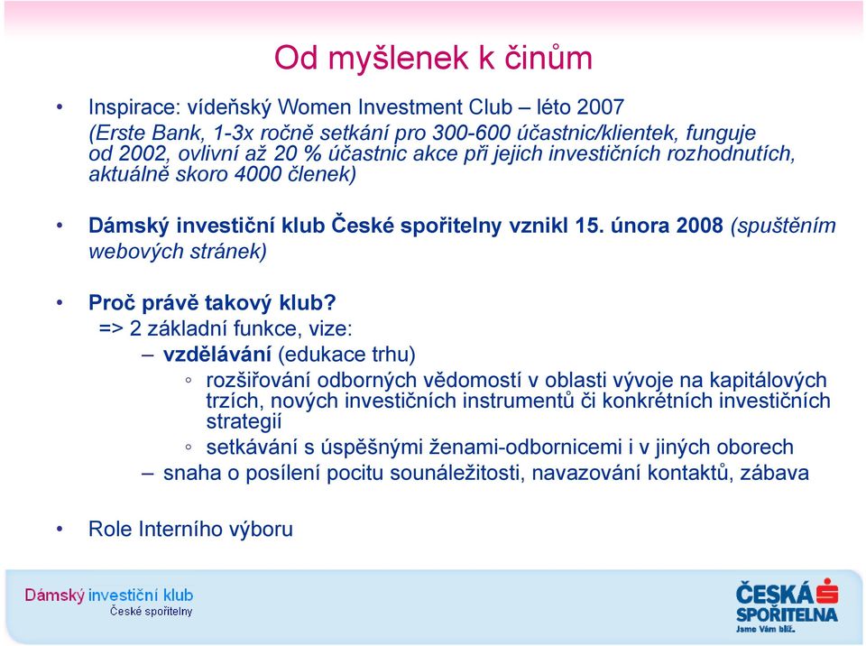 února 2008 (spuštěním webových stránek) Proč právě takový klub?