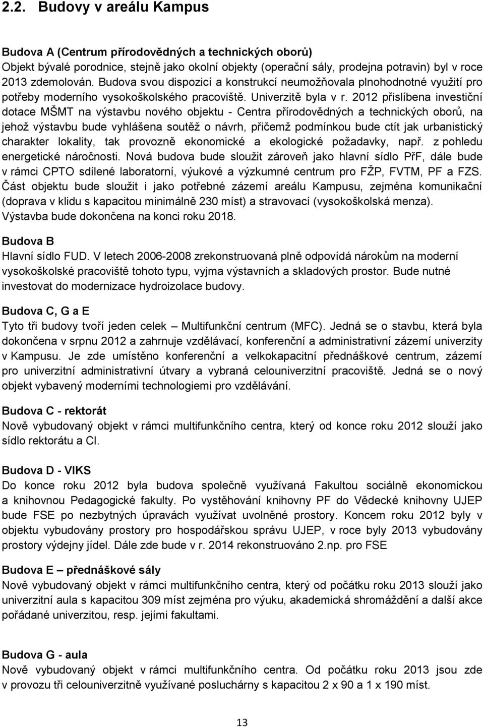 2012 přislíbena investiční dotace MŠMT na výstavbu nového objektu - Centra přírodovědných a technických oborů, na jehož výstavbu bude vyhlášena soutěž o návrh, přičemž podmínkou bude ctít jak