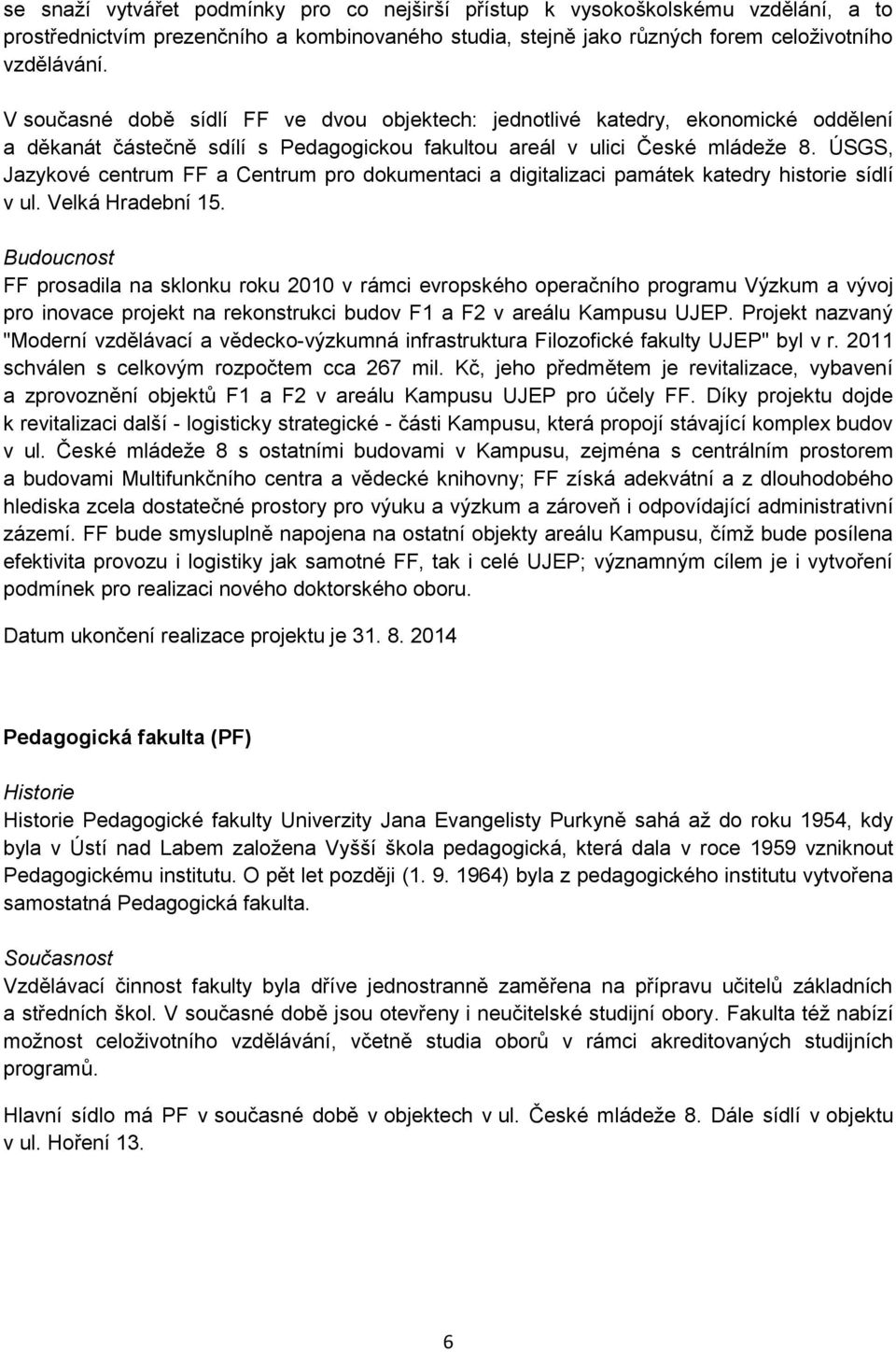 ÚSGS, Jazykové centrum FF a Centrum pro dokumentaci a digitalizaci památek katedry historie sídlí v ul. Velká Hradební 15.