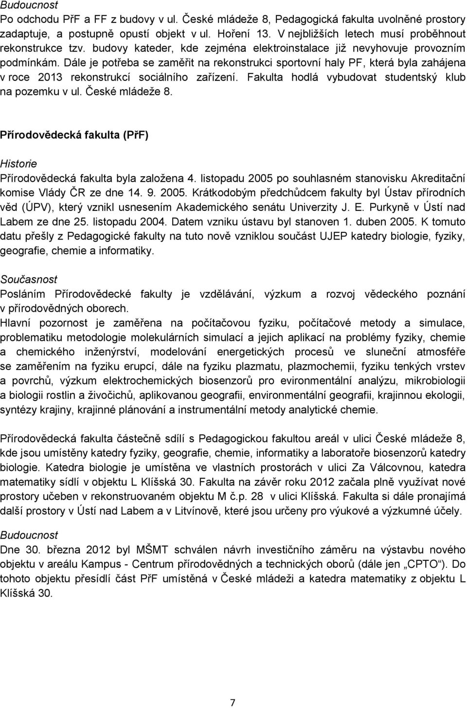 Dále je potřeba se zaměřit na rekonstrukci sportovní haly PF, která byla zahájena v roce 2013 rekonstrukcí sociálního zařízení. Fakulta hodlá vybudovat studentský klub na pozemku v ul.