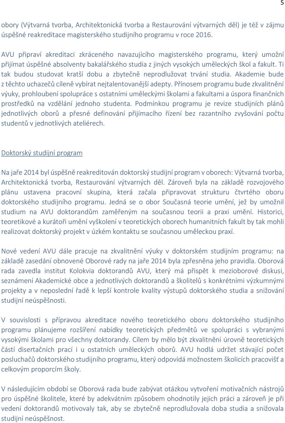 Ti tak budou studovat kratší dobu a zbytečně neprodlužovat trvání studia. Akademie bude z těchto uchazečů cíleně vybírat nejtalentovanější adepty.