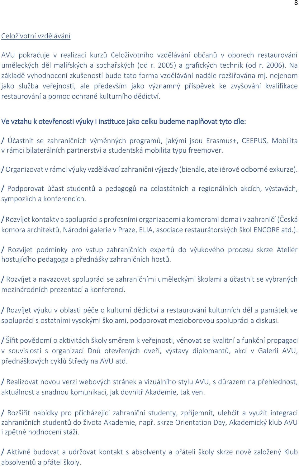 nejenom jako služba veřejnosti, ale především jako významný příspěvek ke zvyšování kvalifikace restaurování a pomoc ochraně kulturního dědictví.