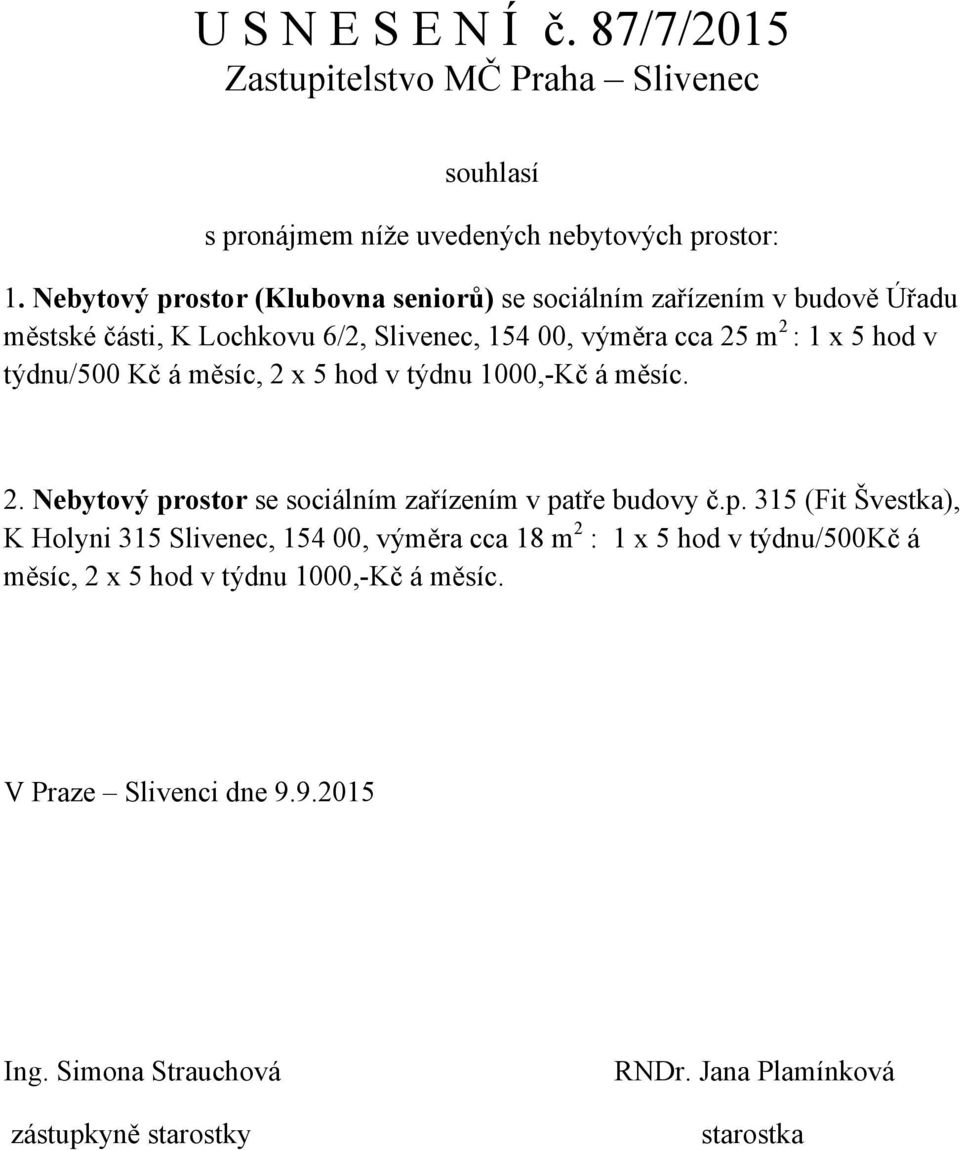 výměra cca 25 m 2 : 1 x 5 hod v týdnu/500 Kč á měsíc, 2 x 5 hod v týdnu 1000,-Kč á měsíc. 2. Nebytový prostor se sociálním zařízením v patře budovy č.