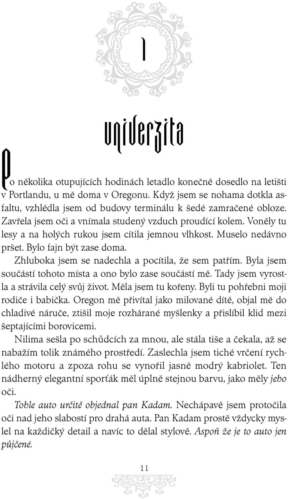 Voněly tu lesy a na holých rukou jsem cítila jemnou vlhkost. Muselo nedávno pršet. Bylo fajn být zase doma. Zhluboka jsem se nadechla a pocítila, že sem patřím.