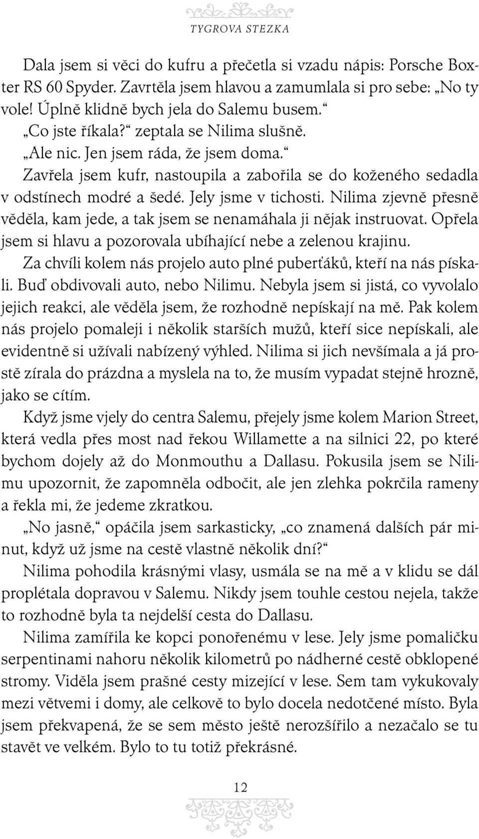 Nilima zjevně přesně věděla, kam jede, a tak jsem se nenamáhala ji nějak instruovat. Opřela jsem si hlavu a pozorovala ubíhající nebe a zelenou krajinu.