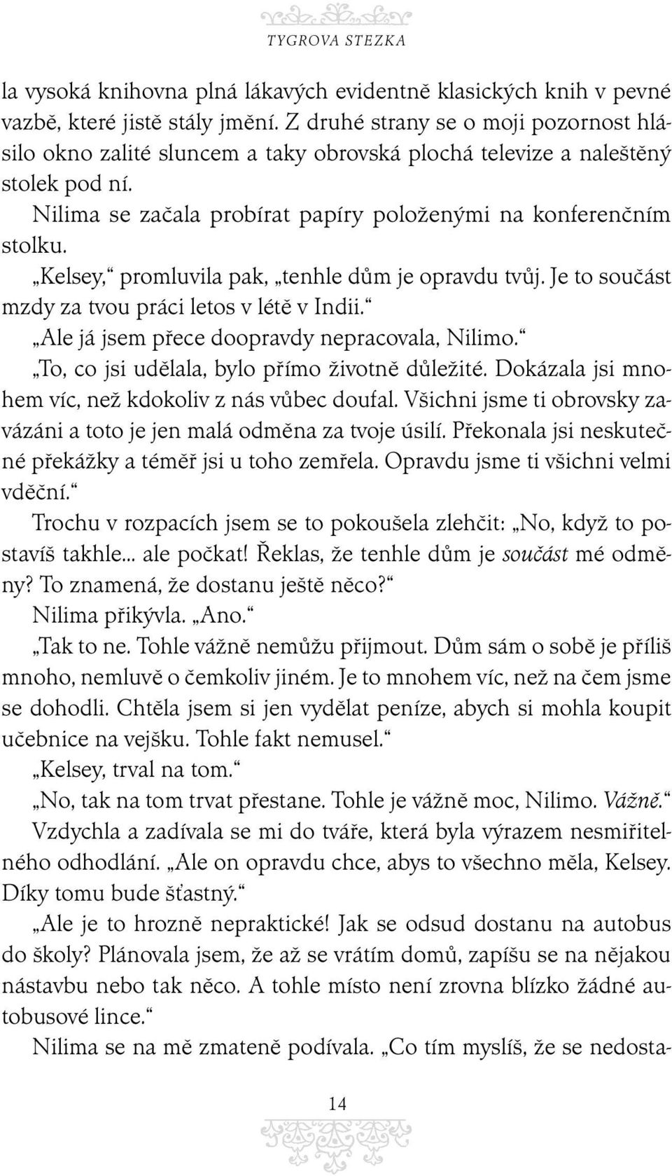 Kelsey, promluvila pak, tenhle dům je opravdu tvůj. Je to součást mzdy za tvou práci letos v létě v Indii. Ale já jsem přece doopravdy nepracovala, Nilimo.