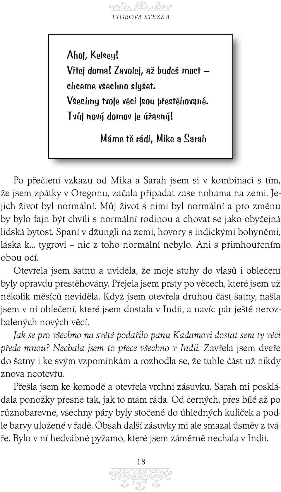 Můj život s nimi byl normální a pro změnu by bylo fajn být chvíli s normální rodinou a chovat se jako obyčejná lidská bytost.