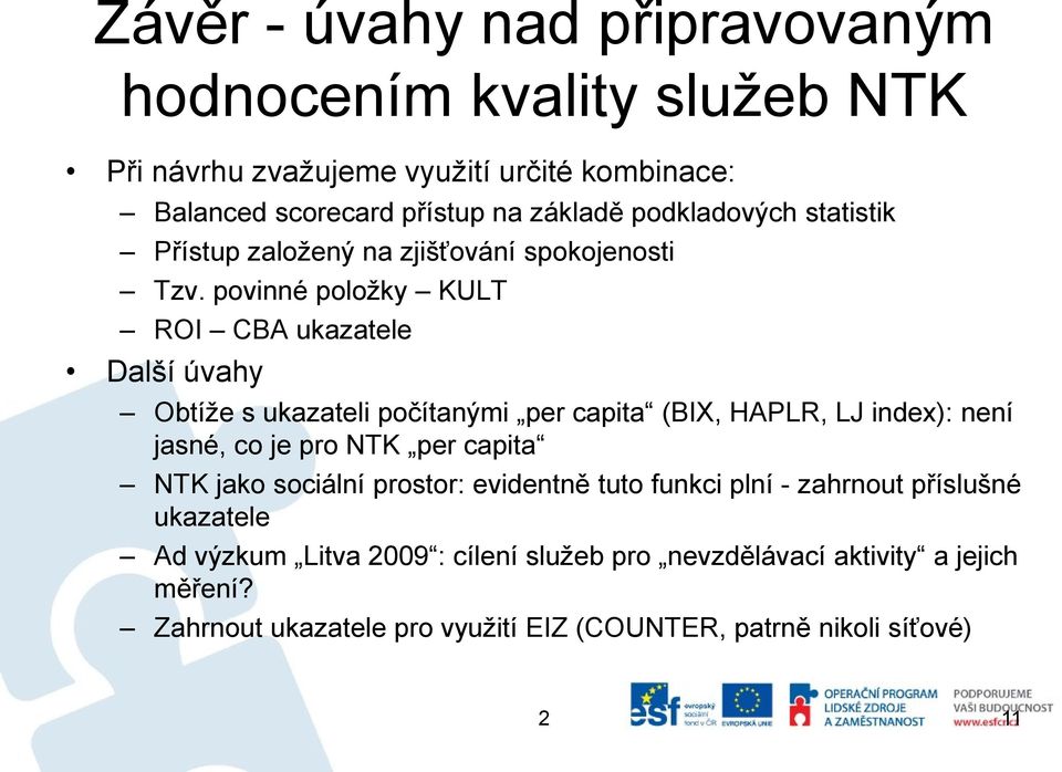 povinné položky KULT ROI CBA ukazatele Další úvahy Obtíže s ukazateli počítanými per capita (BIX, HAPLR, LJ index): není jasné, co je pro NTK per