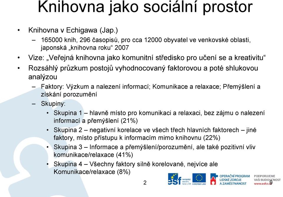 postojů vyhodnocovaný faktorovou a poté shlukovou analýzou Faktory: Výzkum a nalezení informací; Komunikace a relaxace; Přemýšlení a získání porozumění Skupiny: Skupina 1 hlavně místo pro komunikaci