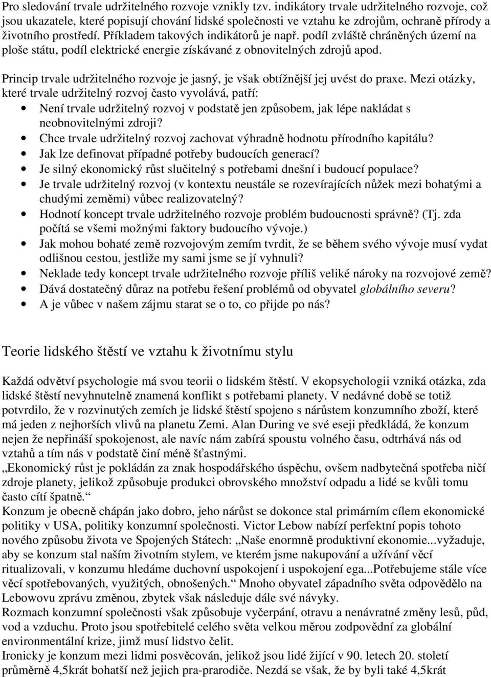 Příkladem takových indikátorů je např. podíl zvláště chráněných území na ploše státu, podíl elektrické energie získávané z obnovitelných zdrojů apod.