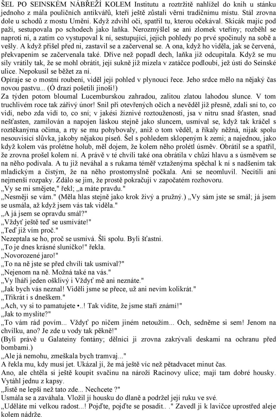 Nerozmýšlel se ani zlomek vteřiny; rozběhl se naproti ní, a zatím co vystupoval k ní, sestupující, jejich pohledy po prvé spočinuly na sobě a vešly. A když přišel před ni, zastavil se a začervenal se.