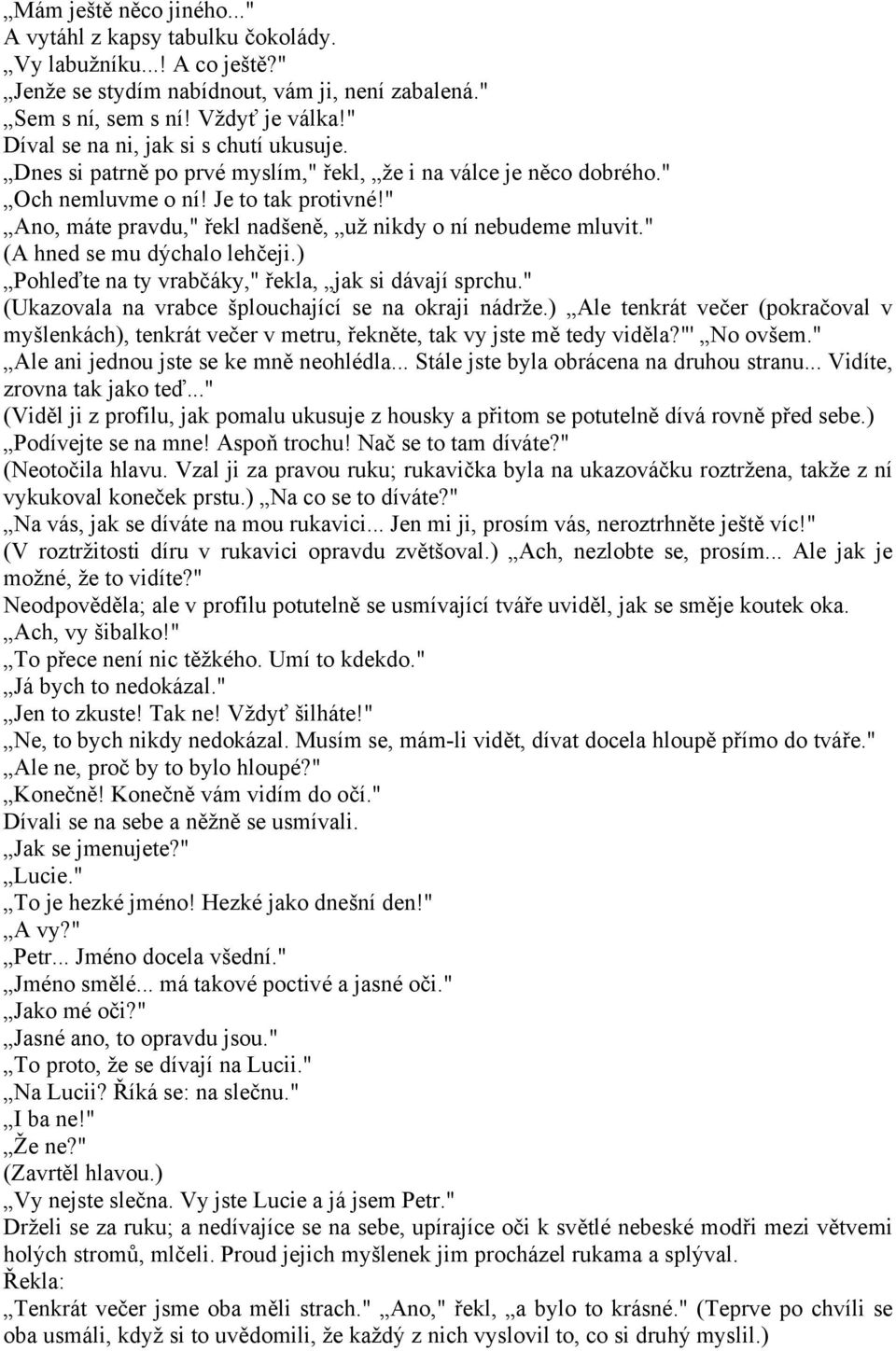 " Ano, máte pravdu," řekl nadšeně, už nikdy o ní nebudeme mluvit." (A hned se mu dýchalo lehčeji.) Pohleďte na ty vrabčáky," řekla, jak si dávají sprchu.