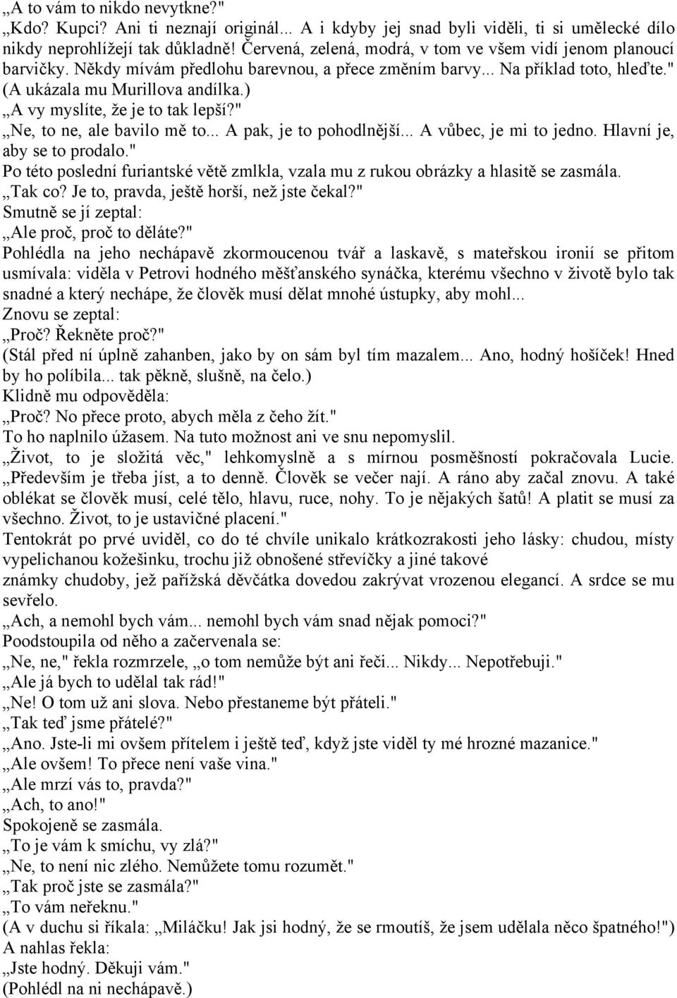 ) A vy myslíte, že je to tak lepší?" Ne, to ne, ale bavilo mě to... A pak, je to pohodlnější... A vůbec, je mi to jedno. Hlavní je, aby se to prodalo.