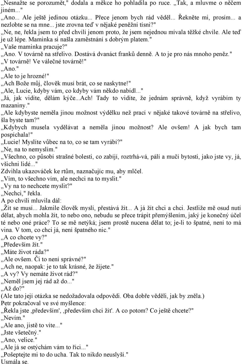 " Vaše maminka pracuje?" Ano. V továrně na střelivo. Dostává dvanáct franků denně. A to je pro nás mnoho peněz." V továrně! Ve válečné továrně!" Ano." Ale to je hrozné!