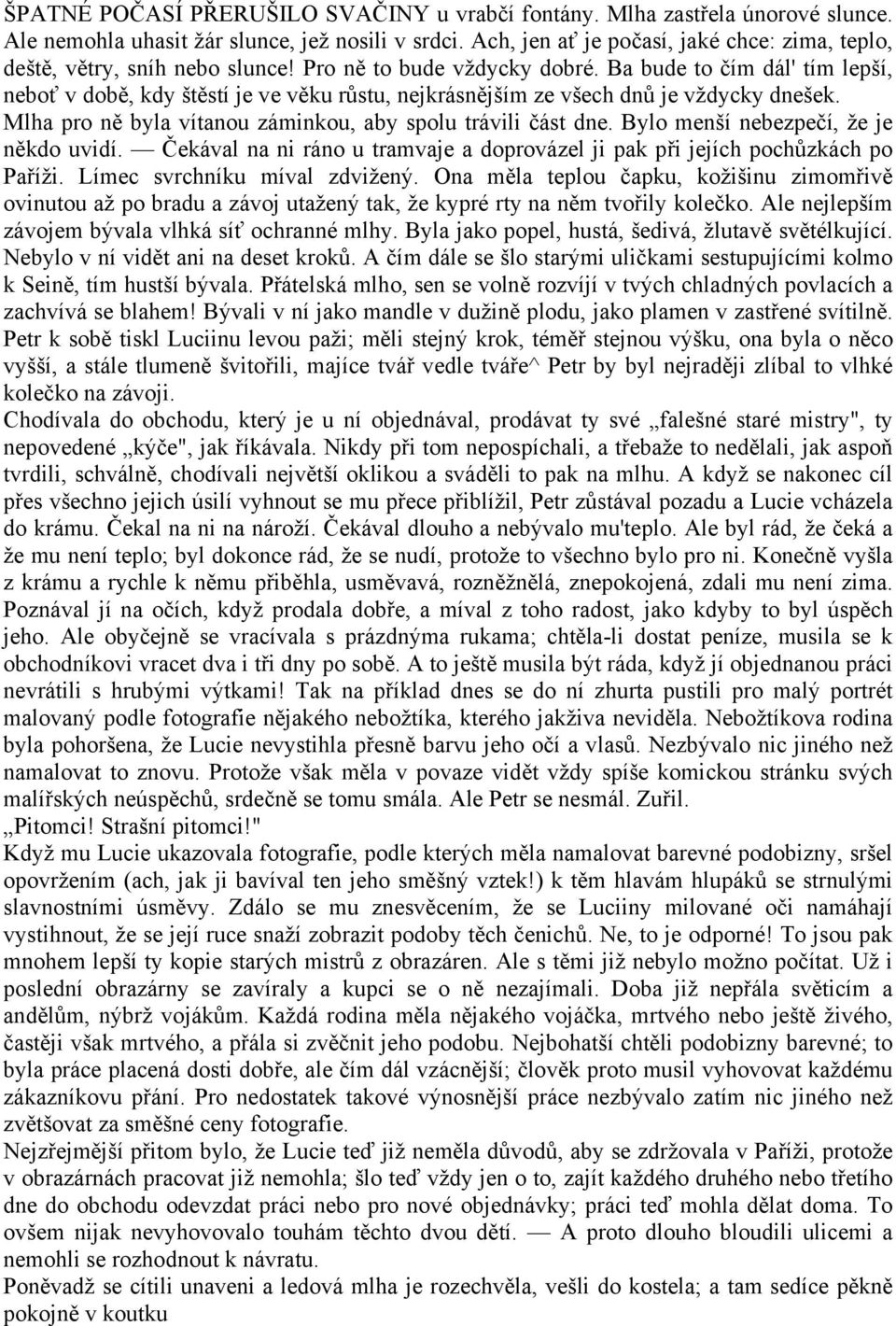 Ba bude to čím dál' tím lepší, neboť v době, kdy štěstí je ve věku růstu, nejkrásnějším ze všech dnů je vždycky dnešek. Mlha pro ně byla vítanou záminkou, aby spolu trávili část dne.