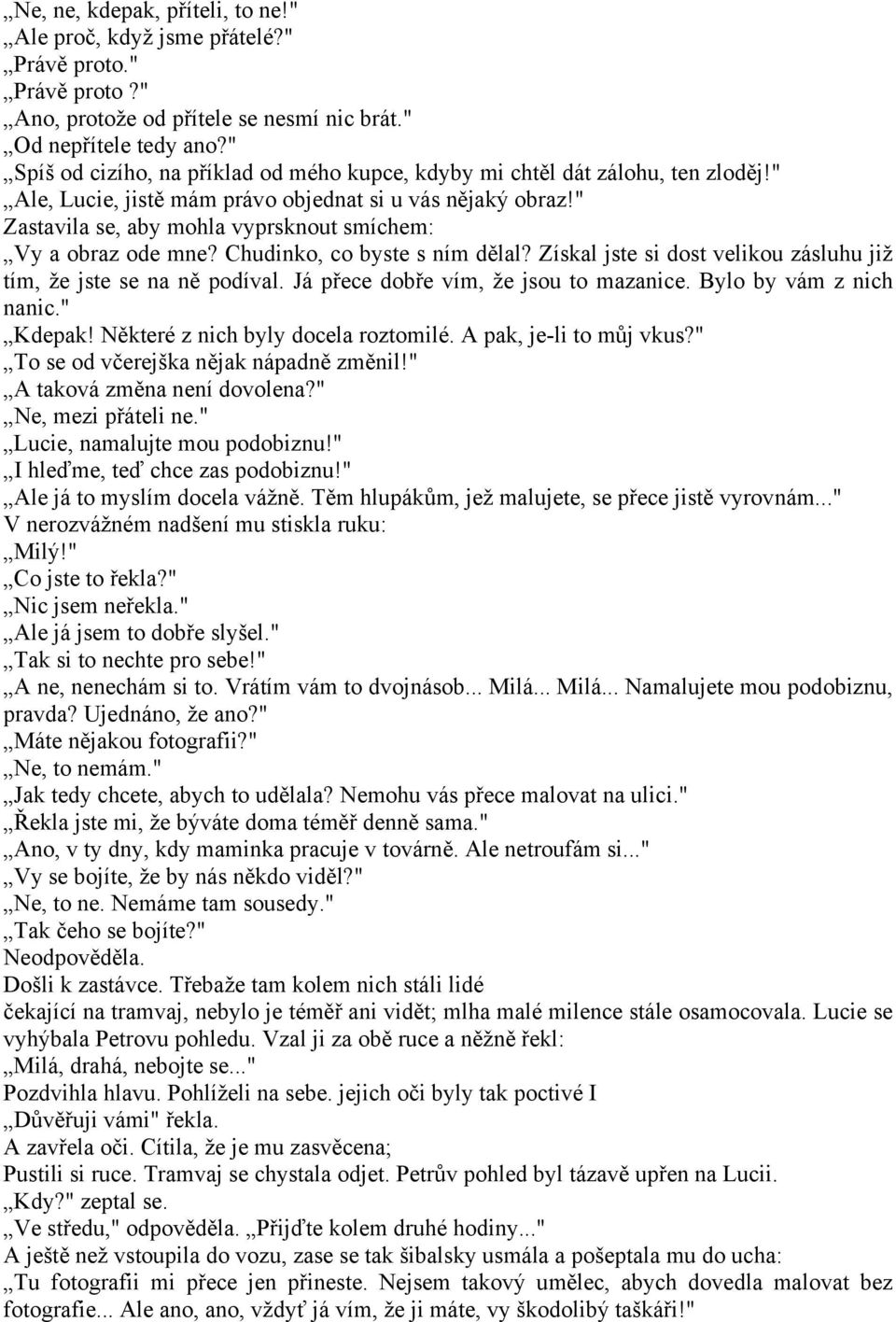 " Zastavila se, aby mohla vyprsknout smíchem: Vy a obraz ode mne? Chudinko, co byste s ním dělal? Získal jste si dost velikou zásluhu již tím, že jste se na ně podíval.