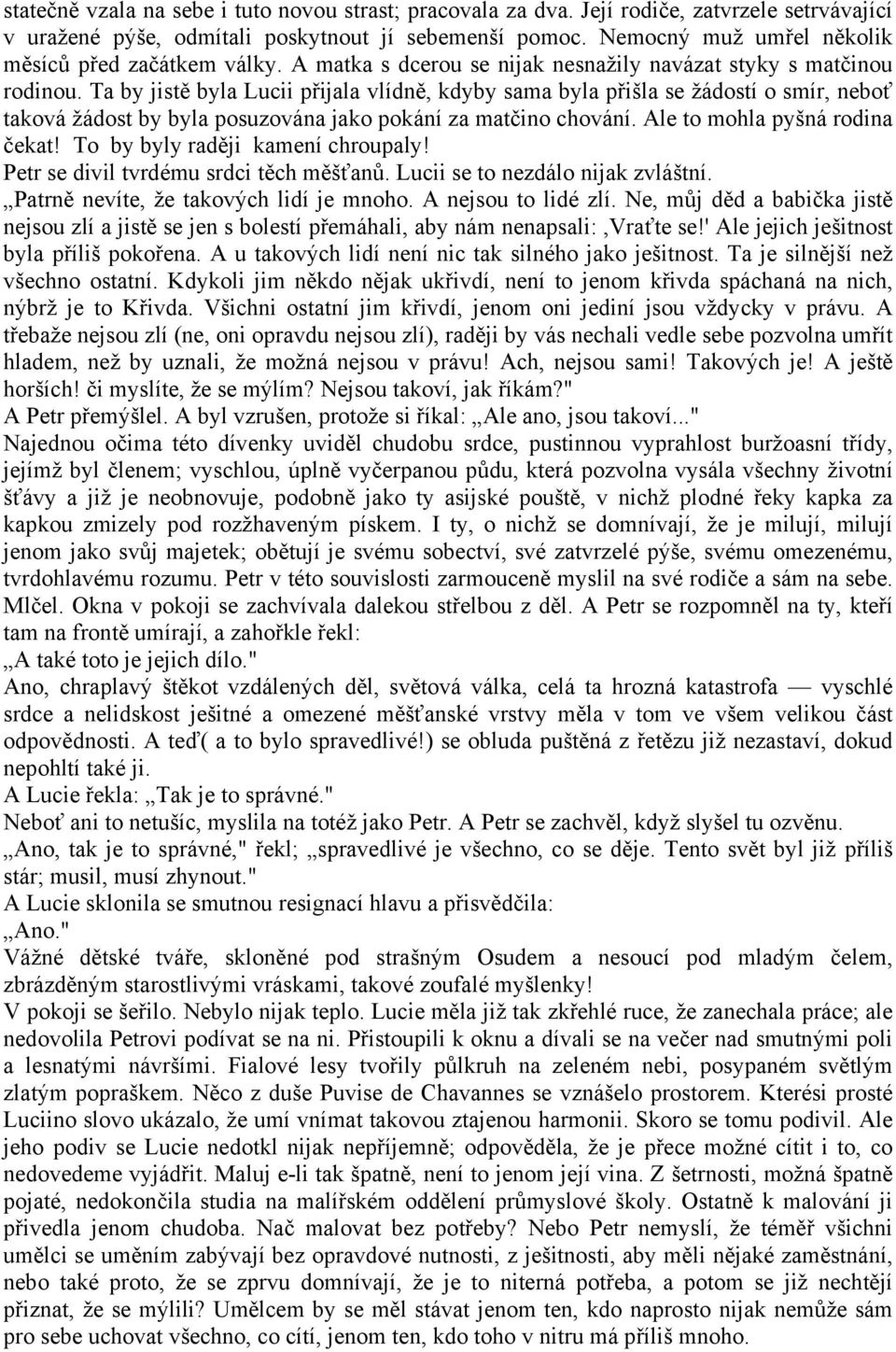 Ta by jistě byla Lucii přijala vlídně, kdyby sama byla přišla se žádostí o smír, neboť taková žádost by byla posuzována jako pokání za matčino chování. Ale to mohla pyšná rodina čekat!