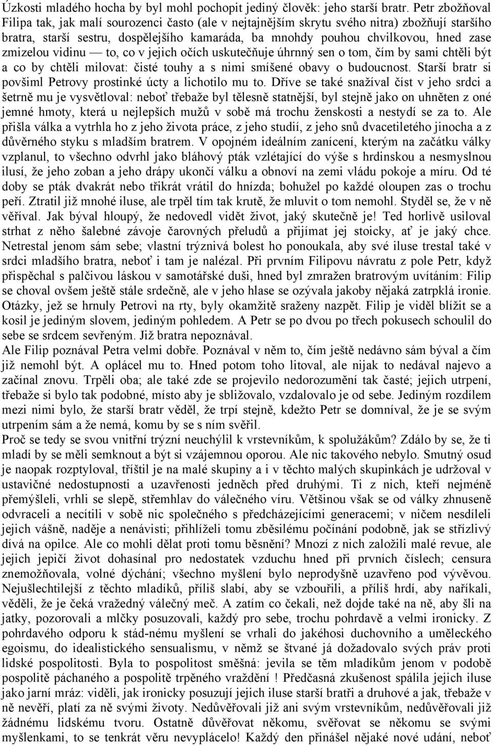 zmizelou vidinu to, co v jejich očích uskutečňuje úhrnný sen o tom, čím by sami chtěli být a co by chtěli milovat: čisté touhy a s nimi smíšené obavy o budoucnost.