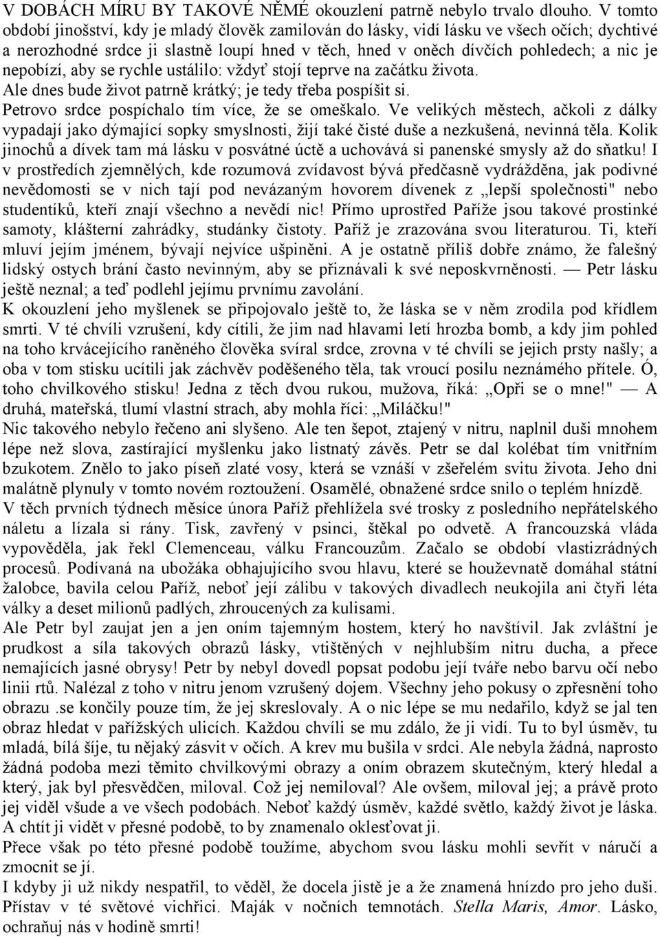 nepobízí, aby se rychle ustálilo: vždyť stojí teprve na začátku života. Ale dnes bude život patrně krátký; je tedy třeba pospíšit si. Petrovo srdce pospíchalo tím více, že se omeškalo.