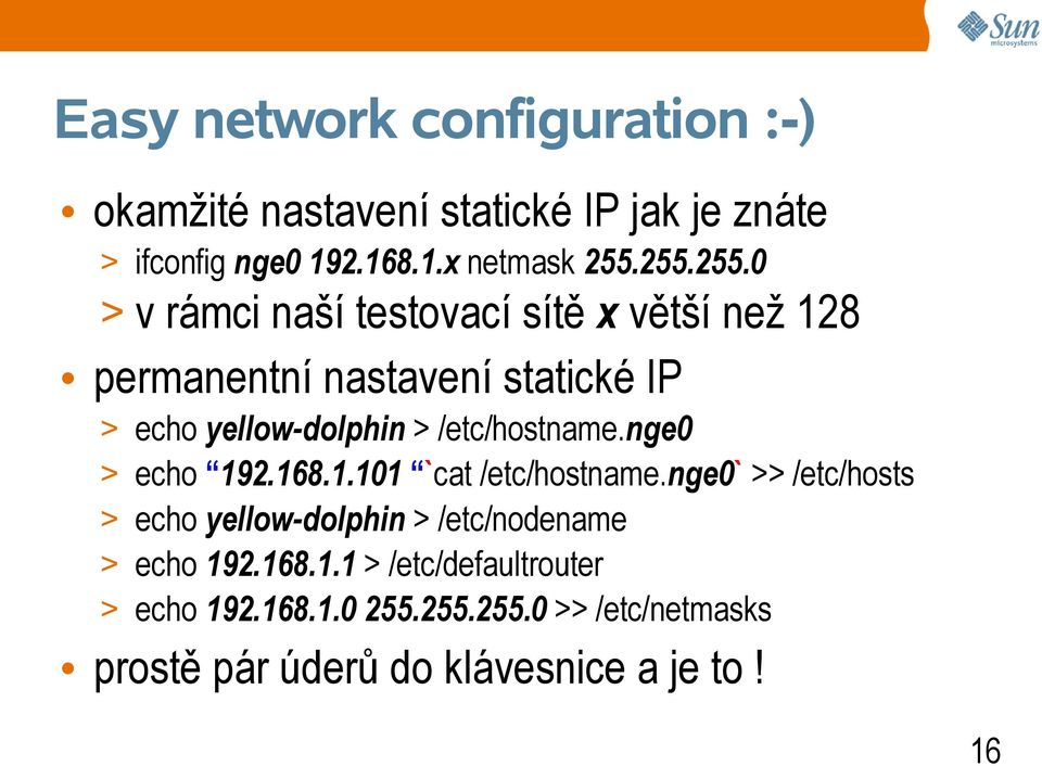 /etc/hostname.nge0 > echo 192.168.1.101 `cat /etc/hostname.