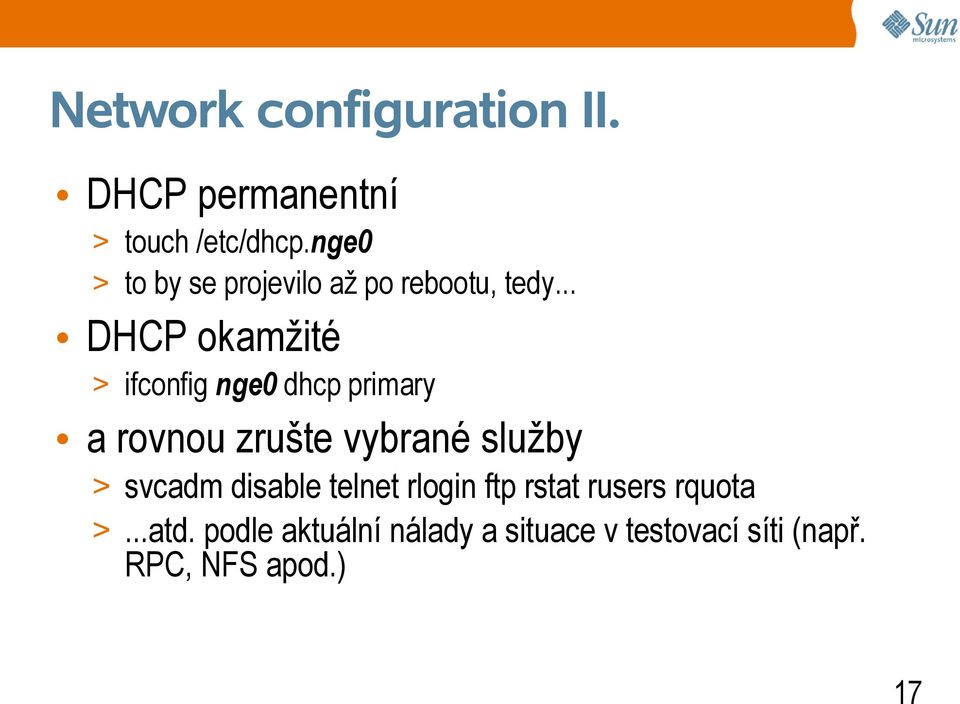 .. DHCP okamžité > ifconfig nge0 dhcp primary a rovnou zrušte vybrané služby >