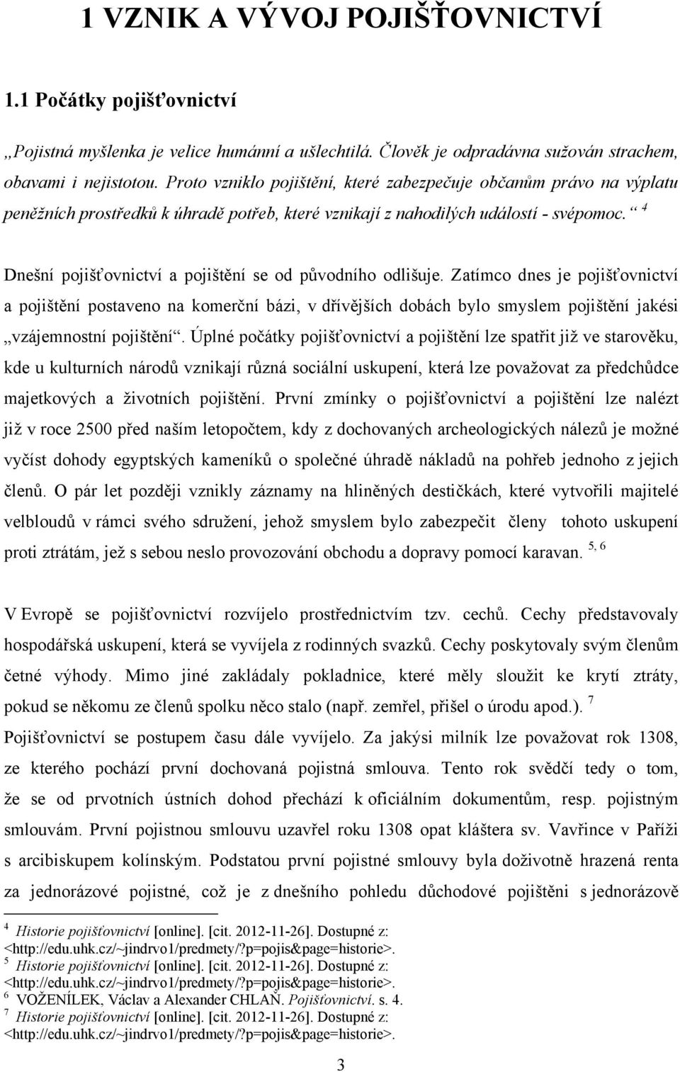 4 Dnešní pojišťovnictví a pojištění se od původního odlišuje.