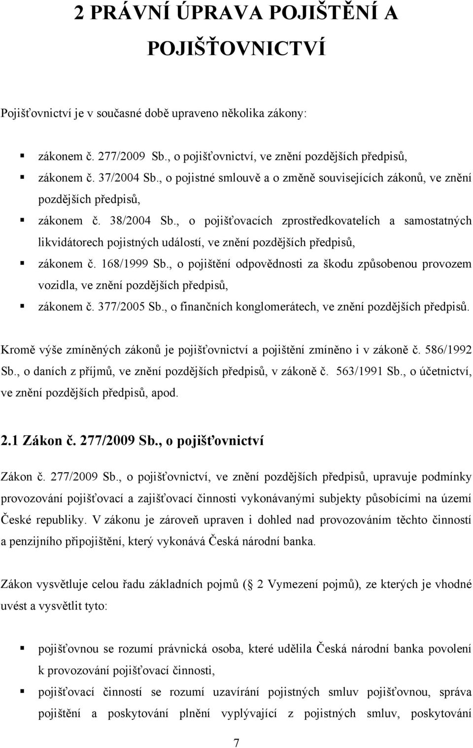 , o pojišťovacích zprostředkovatelích a samostatných likvidátorech pojistných událostí, ve znění pozdějších předpisů, zákonem č. 168/1999 Sb.