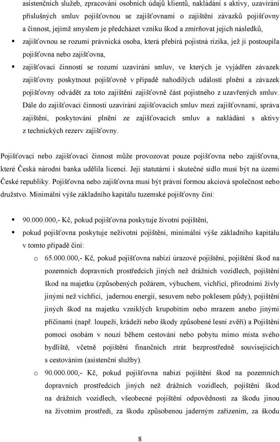 uzavírání smluv, ve kterých je vyjádřen závazek zajišťovny poskytnout pojišťovně v případě nahodilých událostí plnění a závazek pojišťovny odvádět za toto zajištění zajišťovně část pojistného z